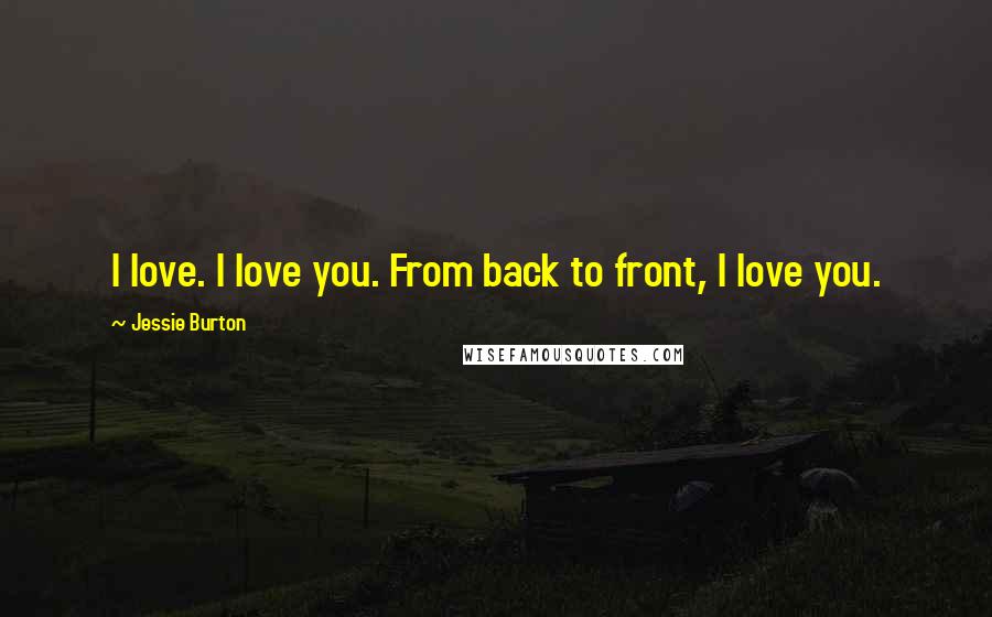 Jessie Burton Quotes: I love. I love you. From back to front, I love you.