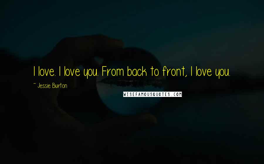 Jessie Burton Quotes: I love. I love you. From back to front, I love you.