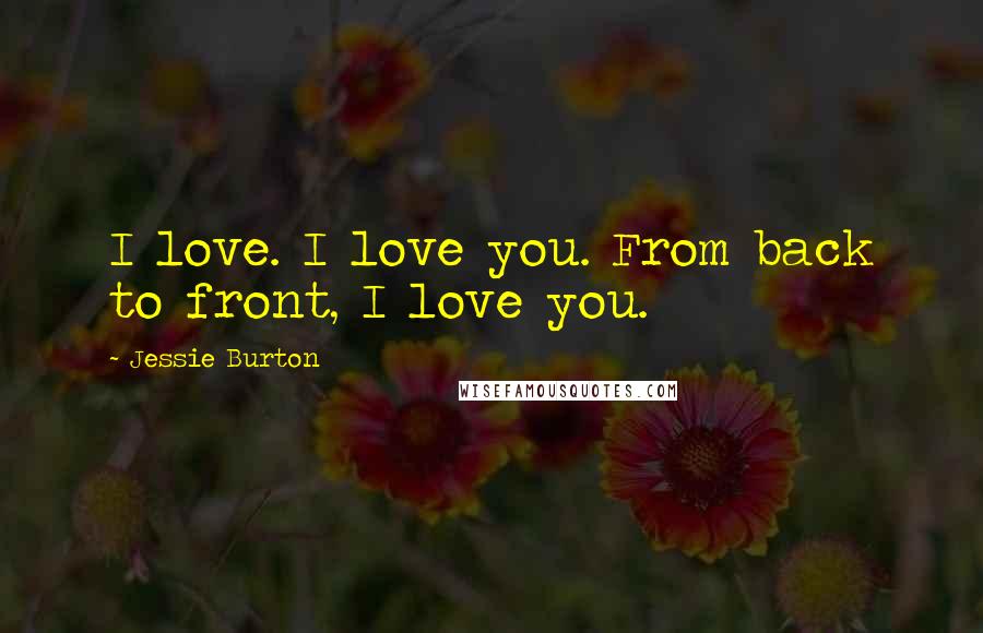 Jessie Burton Quotes: I love. I love you. From back to front, I love you.