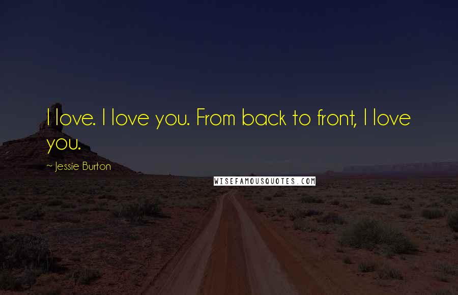 Jessie Burton Quotes: I love. I love you. From back to front, I love you.