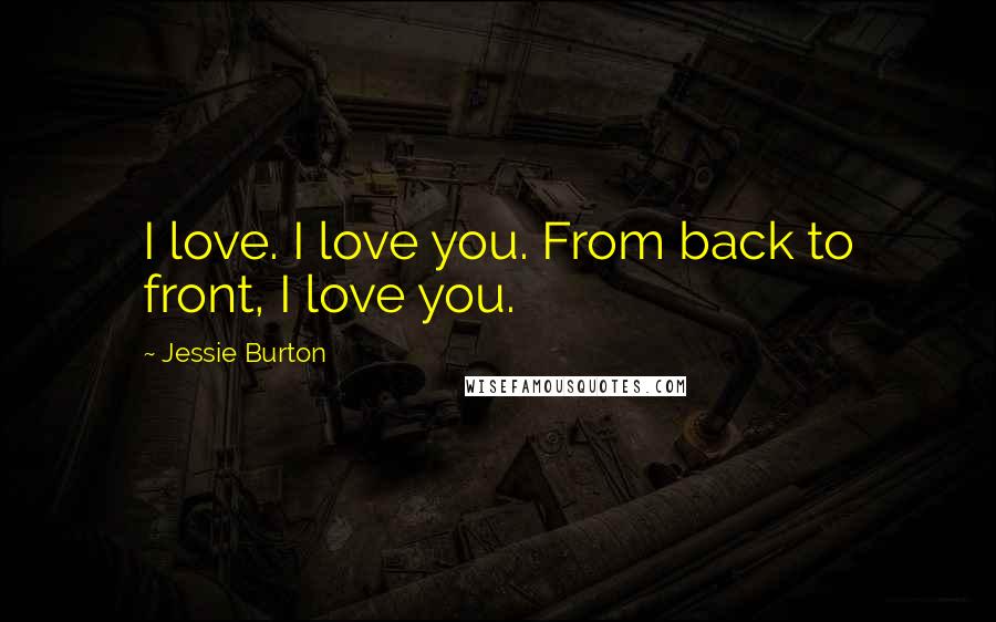 Jessie Burton Quotes: I love. I love you. From back to front, I love you.