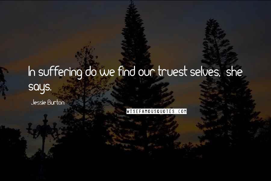 Jessie Burton Quotes: In suffering do we find our truest selves," she says.