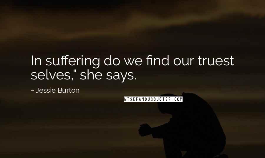 Jessie Burton Quotes: In suffering do we find our truest selves," she says.