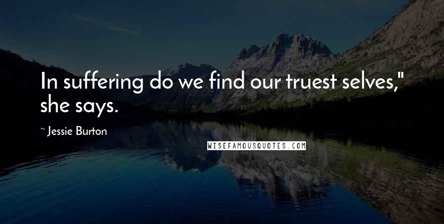 Jessie Burton Quotes: In suffering do we find our truest selves," she says.