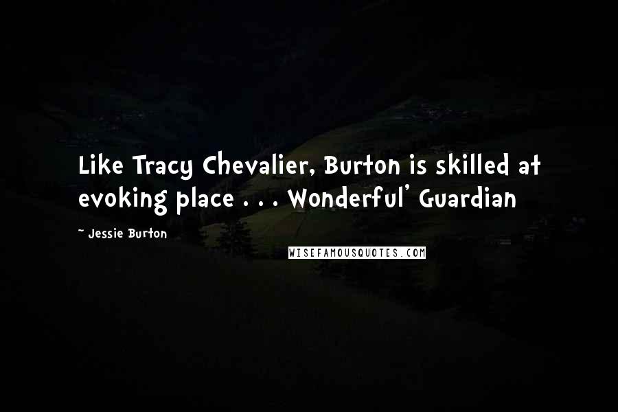 Jessie Burton Quotes: Like Tracy Chevalier, Burton is skilled at evoking place . . . Wonderful' Guardian