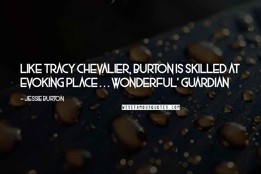 Jessie Burton Quotes: Like Tracy Chevalier, Burton is skilled at evoking place . . . Wonderful' Guardian