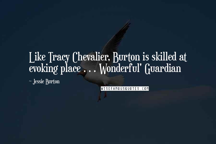 Jessie Burton Quotes: Like Tracy Chevalier, Burton is skilled at evoking place . . . Wonderful' Guardian