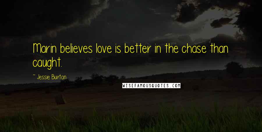 Jessie Burton Quotes: Marin believes love is better in the chase than caught.