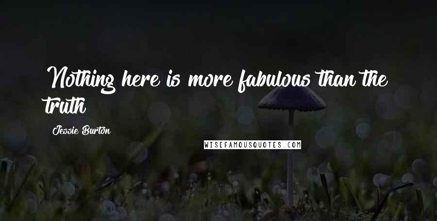 Jessie Burton Quotes: Nothing here is more fabulous than the truth