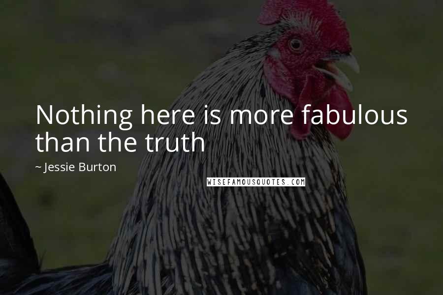 Jessie Burton Quotes: Nothing here is more fabulous than the truth