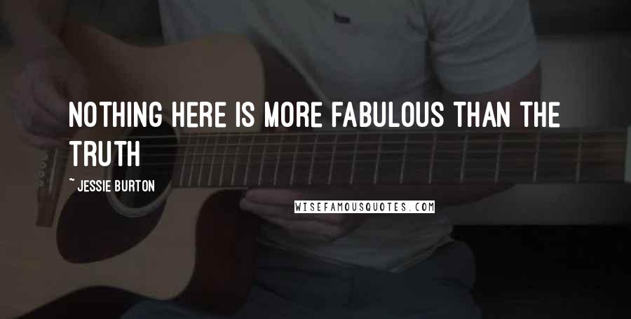Jessie Burton Quotes: Nothing here is more fabulous than the truth
