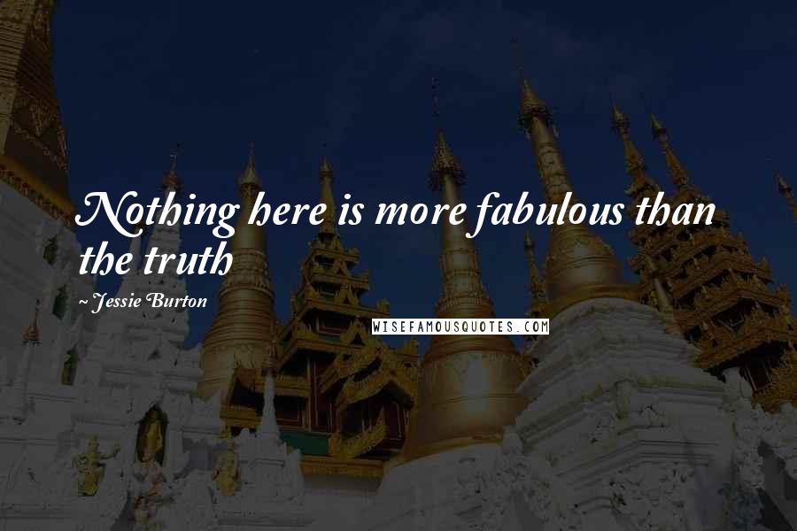 Jessie Burton Quotes: Nothing here is more fabulous than the truth