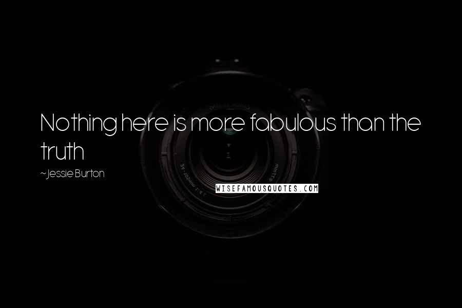 Jessie Burton Quotes: Nothing here is more fabulous than the truth