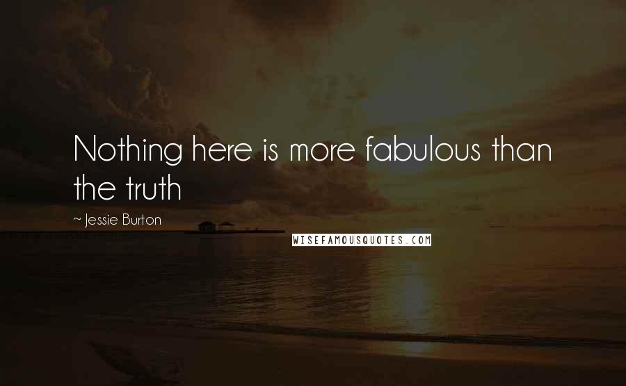 Jessie Burton Quotes: Nothing here is more fabulous than the truth