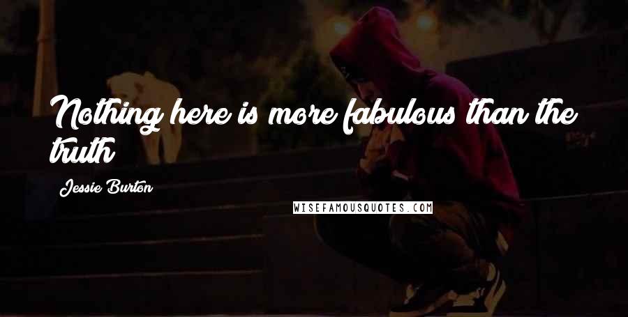 Jessie Burton Quotes: Nothing here is more fabulous than the truth