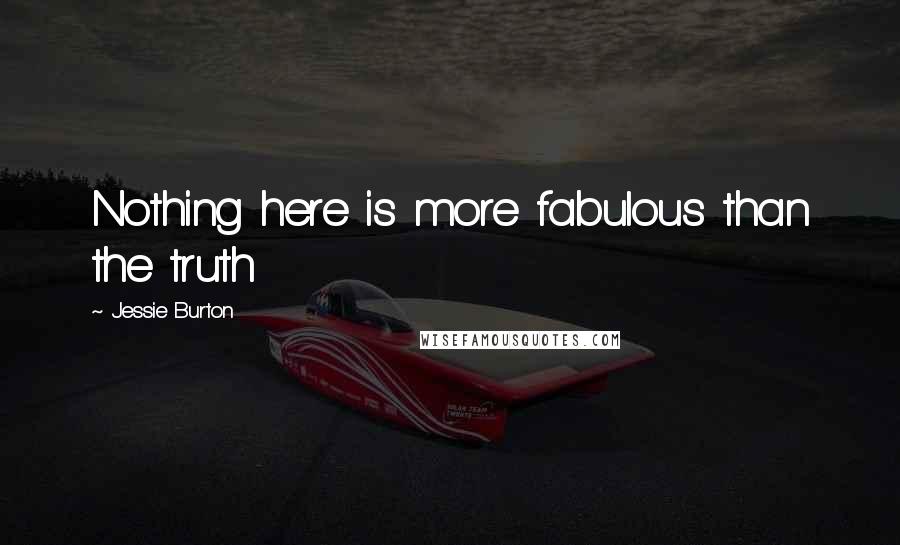 Jessie Burton Quotes: Nothing here is more fabulous than the truth