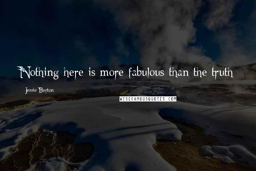 Jessie Burton Quotes: Nothing here is more fabulous than the truth