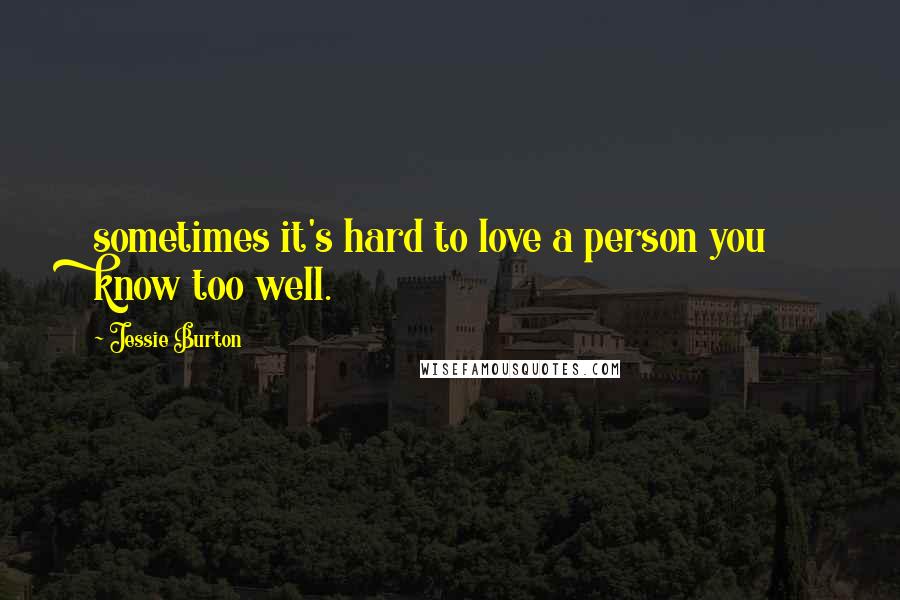 Jessie Burton Quotes: sometimes it's hard to love a person you know too well.