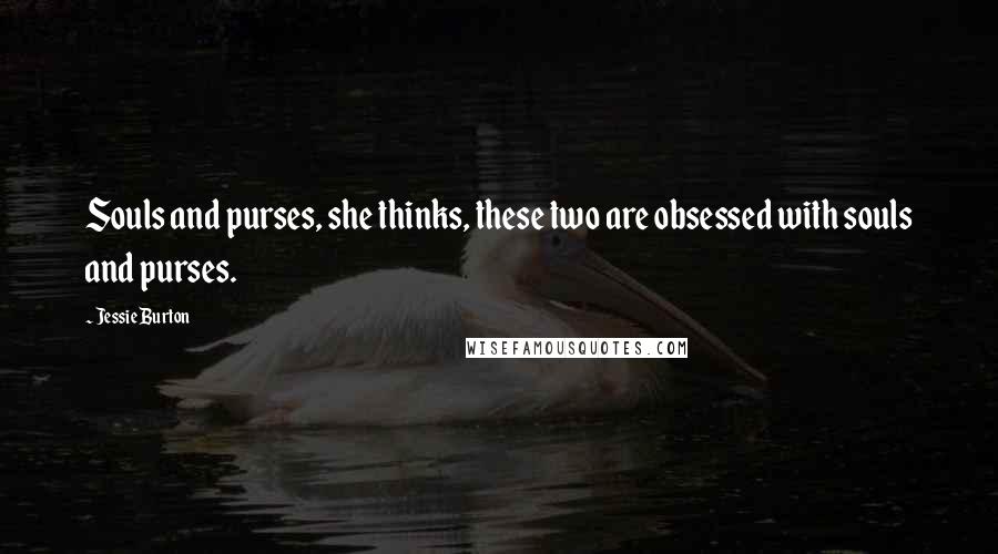 Jessie Burton Quotes: Souls and purses, she thinks, these two are obsessed with souls and purses.