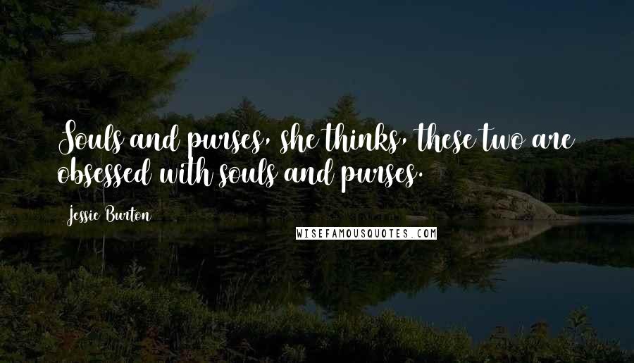 Jessie Burton Quotes: Souls and purses, she thinks, these two are obsessed with souls and purses.