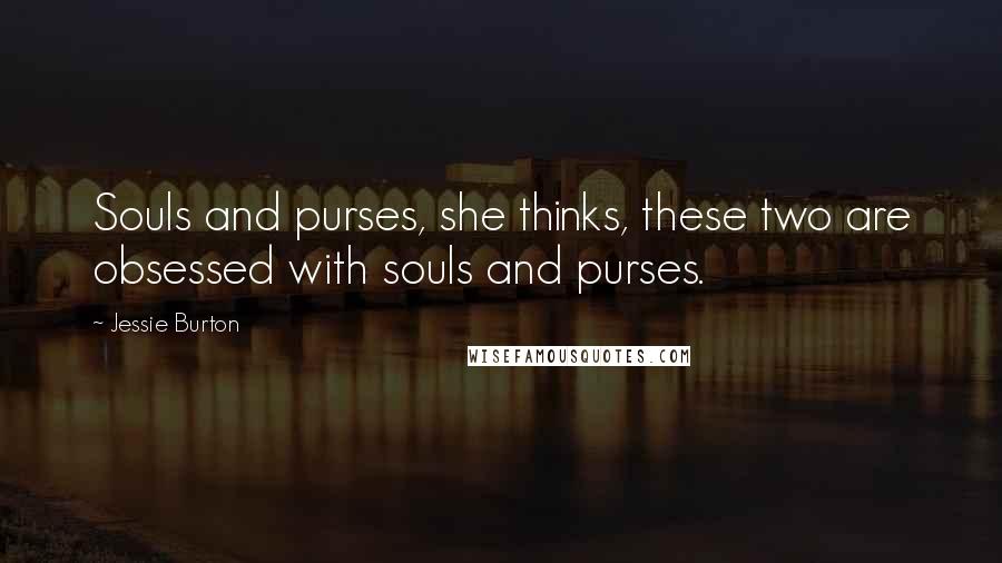 Jessie Burton Quotes: Souls and purses, she thinks, these two are obsessed with souls and purses.