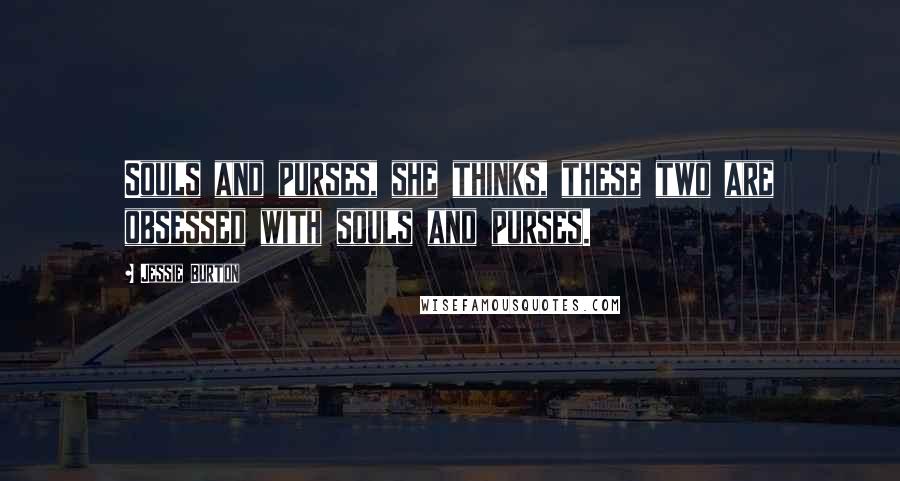 Jessie Burton Quotes: Souls and purses, she thinks, these two are obsessed with souls and purses.