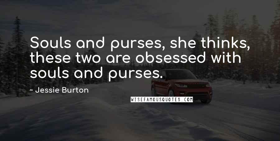 Jessie Burton Quotes: Souls and purses, she thinks, these two are obsessed with souls and purses.