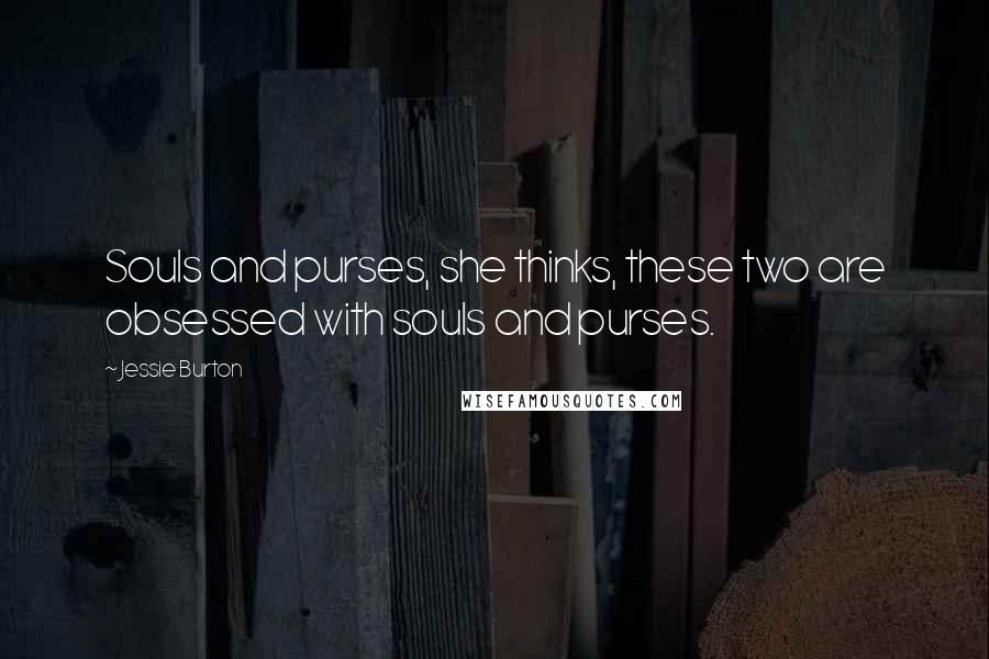 Jessie Burton Quotes: Souls and purses, she thinks, these two are obsessed with souls and purses.