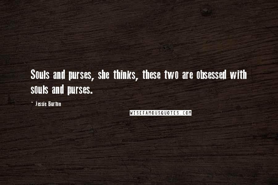 Jessie Burton Quotes: Souls and purses, she thinks, these two are obsessed with souls and purses.