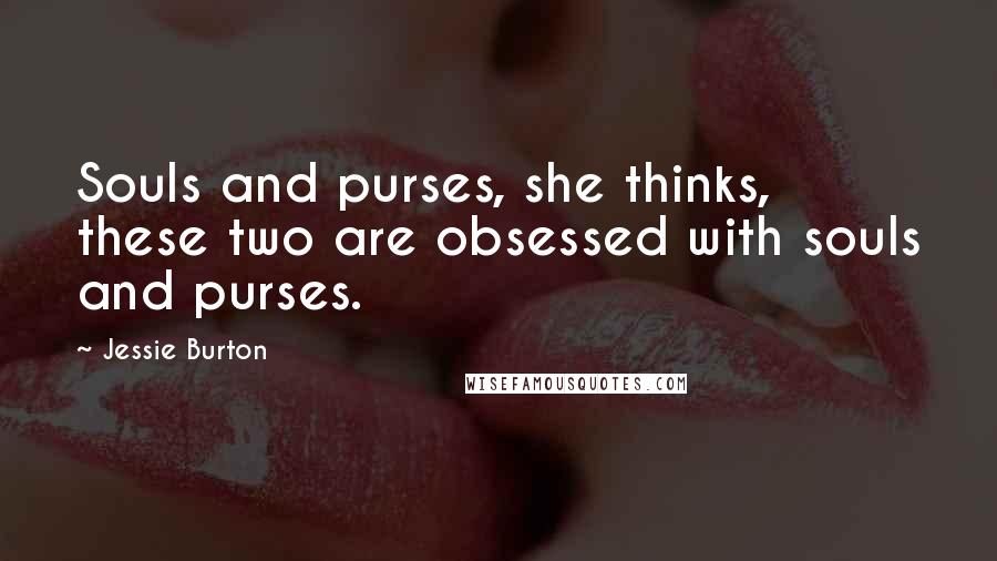 Jessie Burton Quotes: Souls and purses, she thinks, these two are obsessed with souls and purses.