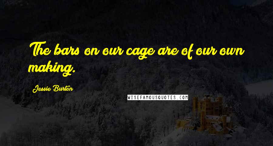 Jessie Burton Quotes: The bars on our cage are of our own making.