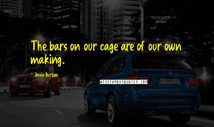 Jessie Burton Quotes: The bars on our cage are of our own making.