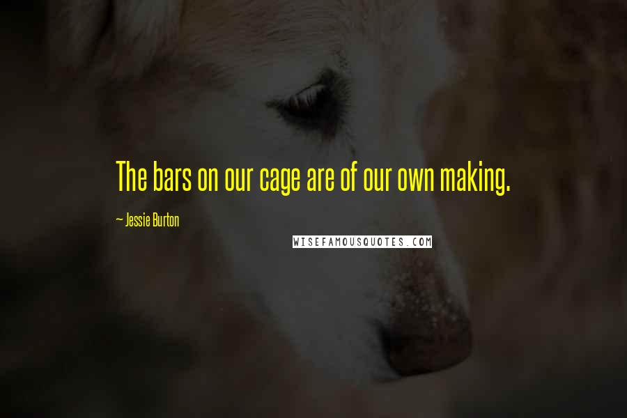 Jessie Burton Quotes: The bars on our cage are of our own making.