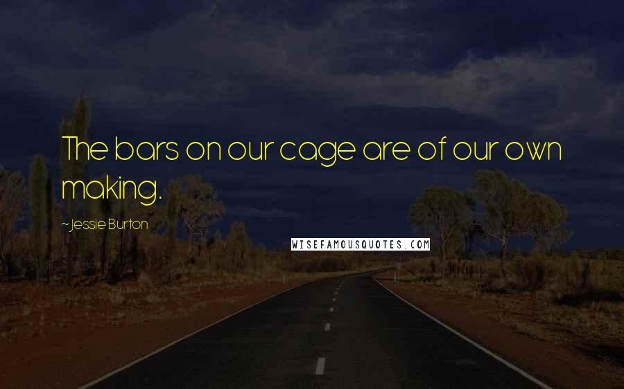 Jessie Burton Quotes: The bars on our cage are of our own making.