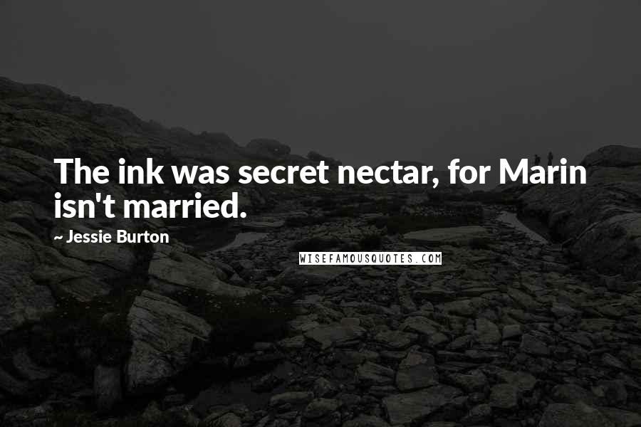 Jessie Burton Quotes: The ink was secret nectar, for Marin isn't married.