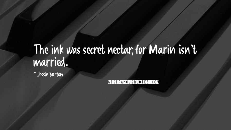 Jessie Burton Quotes: The ink was secret nectar, for Marin isn't married.