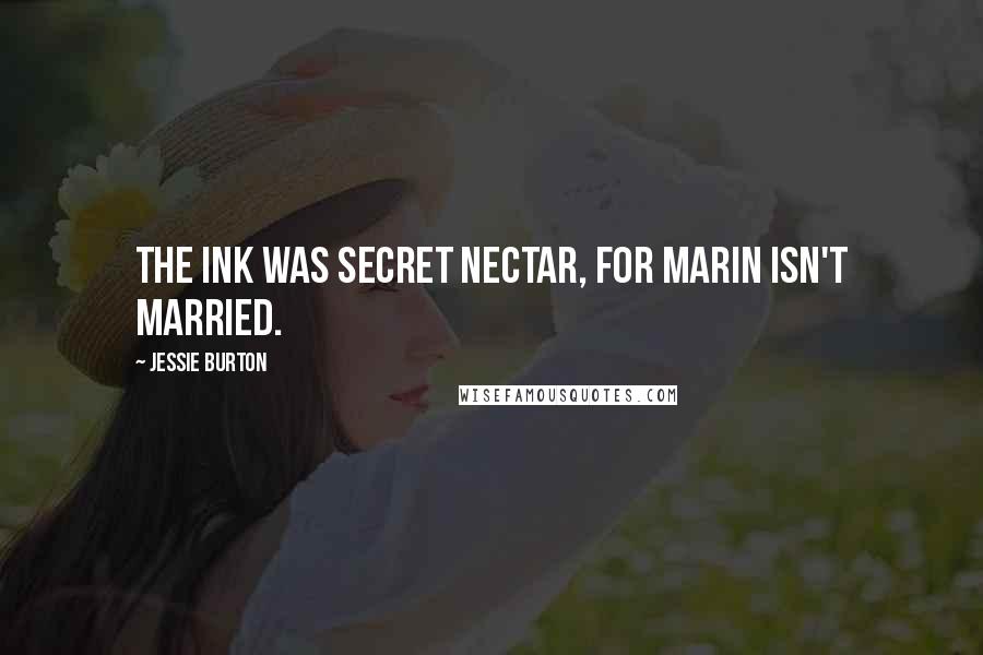 Jessie Burton Quotes: The ink was secret nectar, for Marin isn't married.