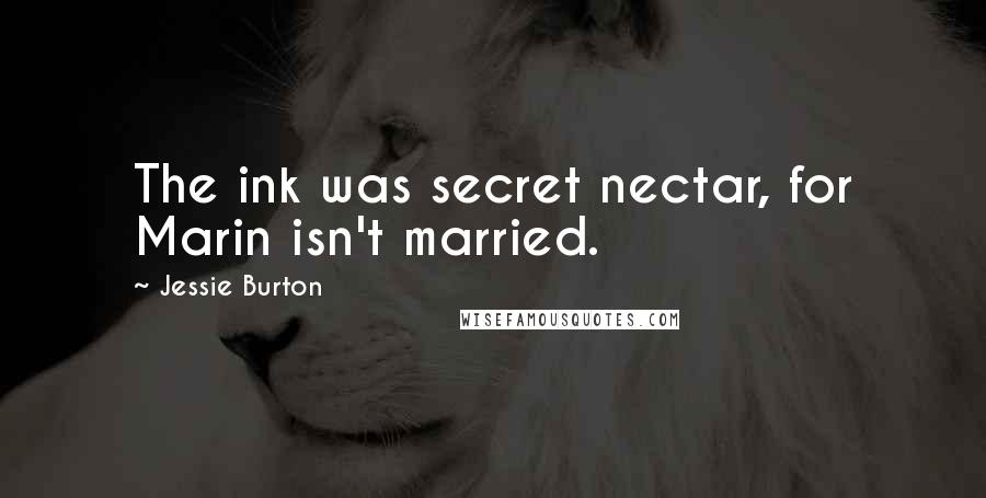 Jessie Burton Quotes: The ink was secret nectar, for Marin isn't married.