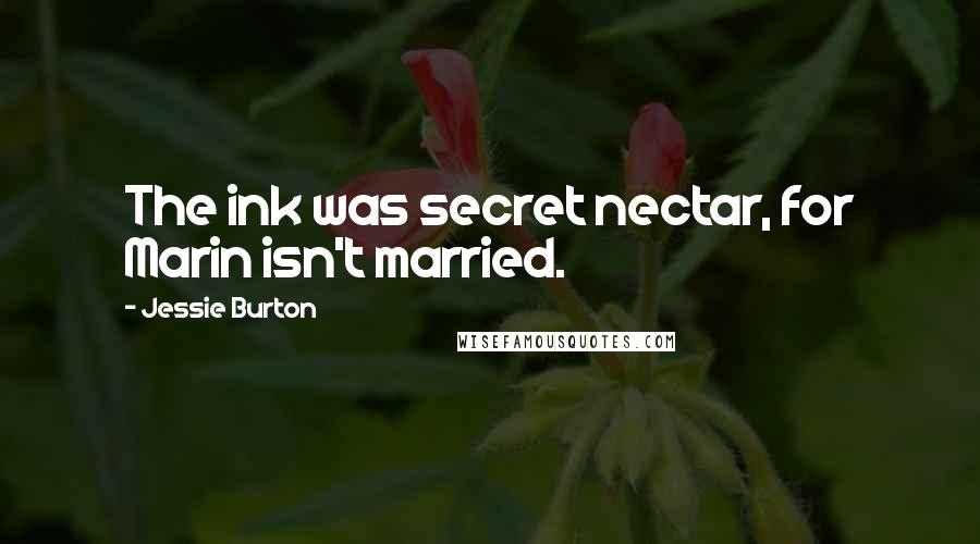 Jessie Burton Quotes: The ink was secret nectar, for Marin isn't married.