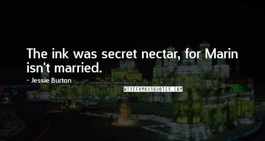 Jessie Burton Quotes: The ink was secret nectar, for Marin isn't married.