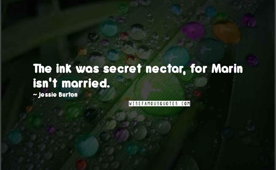 Jessie Burton Quotes: The ink was secret nectar, for Marin isn't married.