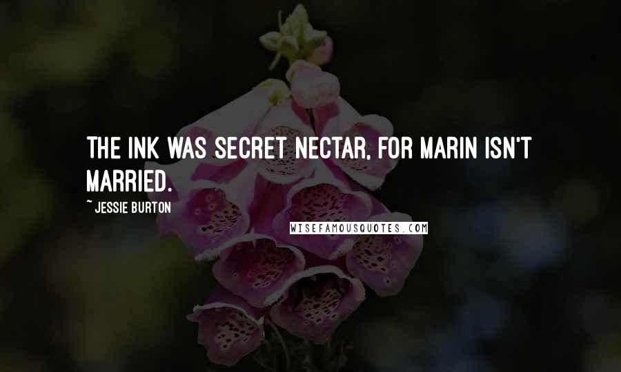 Jessie Burton Quotes: The ink was secret nectar, for Marin isn't married.