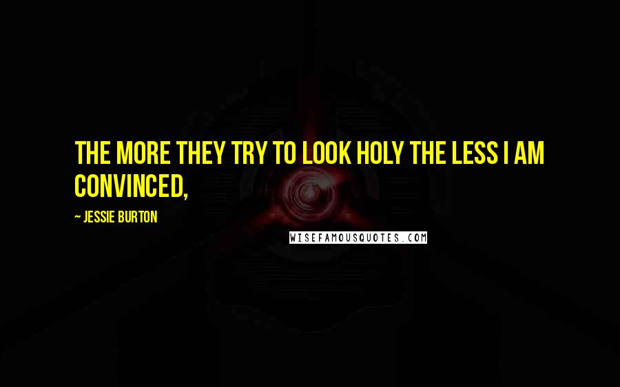 Jessie Burton Quotes: The more they try to look holy the less I am convinced,