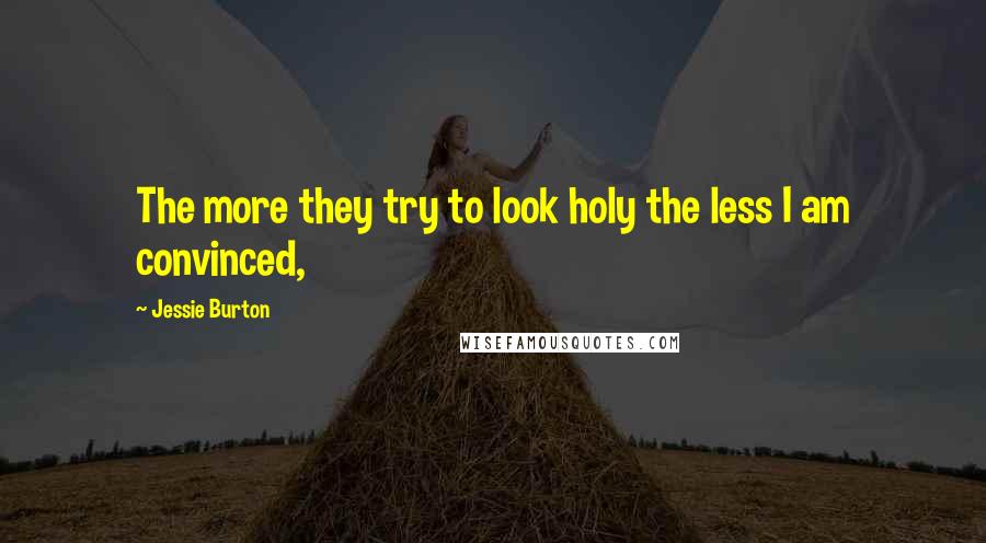 Jessie Burton Quotes: The more they try to look holy the less I am convinced,