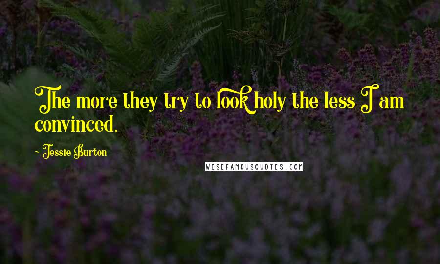 Jessie Burton Quotes: The more they try to look holy the less I am convinced,