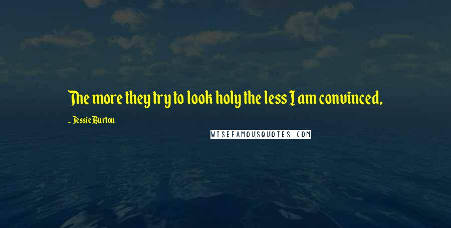 Jessie Burton Quotes: The more they try to look holy the less I am convinced,