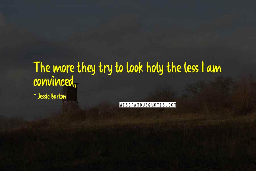 Jessie Burton Quotes: The more they try to look holy the less I am convinced,