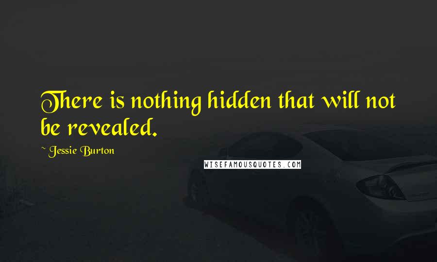 Jessie Burton Quotes: There is nothing hidden that will not be revealed.