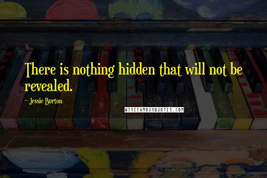 Jessie Burton Quotes: There is nothing hidden that will not be revealed.