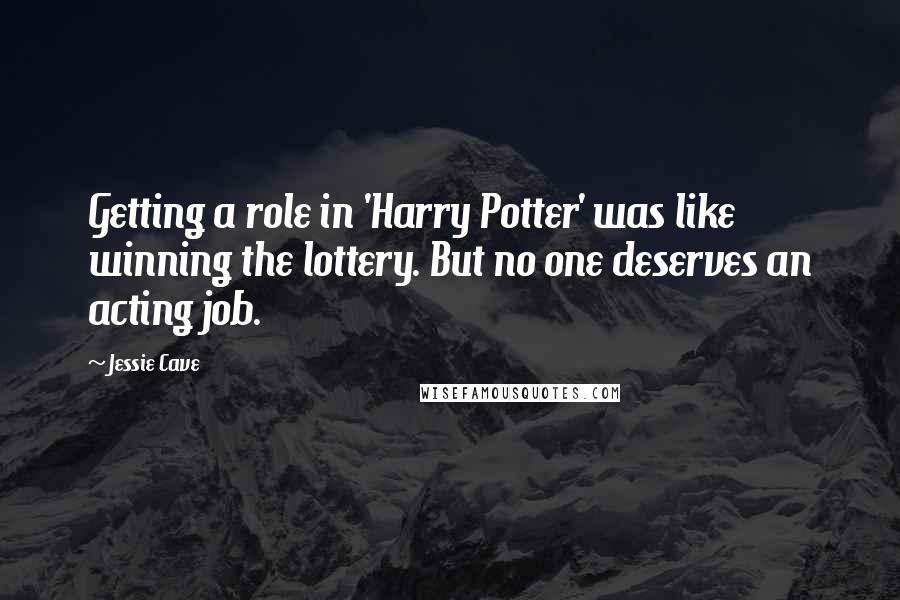 Jessie Cave Quotes: Getting a role in 'Harry Potter' was like winning the lottery. But no one deserves an acting job.